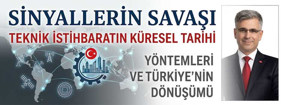 SİNYALLERİN SAVAŞI TEKNİK İSTİHBARATIN KÜRESEL TARİHİ YÖNTEMLERİ VE TÜRKİYE'NİN DÖNÜŞÜMÜ
