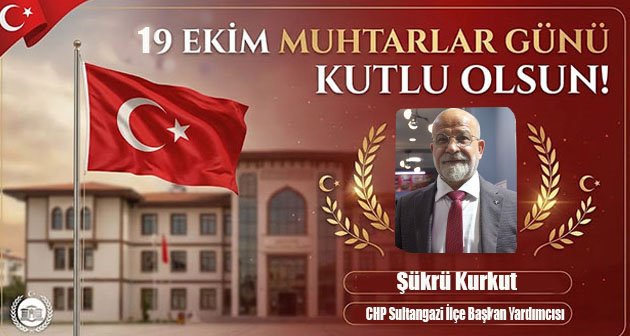 Şükrü Kurkut  19 Ekim Muhtarlar Günü Kutlu Olsun!