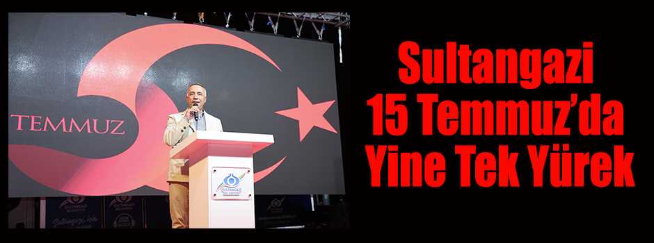 Sultangazi 15 Temmuz’da Yine Tek Yürek
