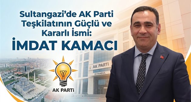 Sultangazi’de AK Parti Teşkilatının Güçlü ve Kararlı İsmi: İmdat Kamacı