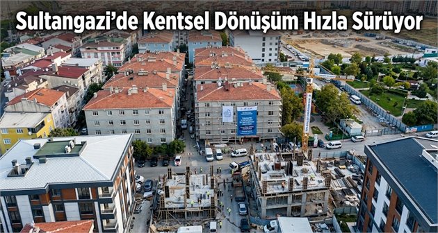 Sultangazi’de Kentsel Dönüşüm Hızla Sürüyor