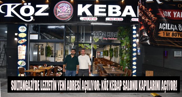  SULTANGAZİ’DE LEZZETİN YENİ ADRESİ AÇILIYOR: KÖZ KEBAP SALONU KAPILARINI AÇIYOR!