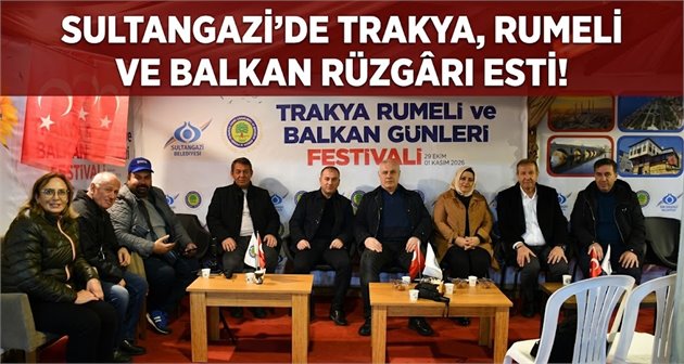 SULTANGAZİ’DE TRAKYA, RUMELİ VE BALKAN RÜZGÂRI ESTİ!