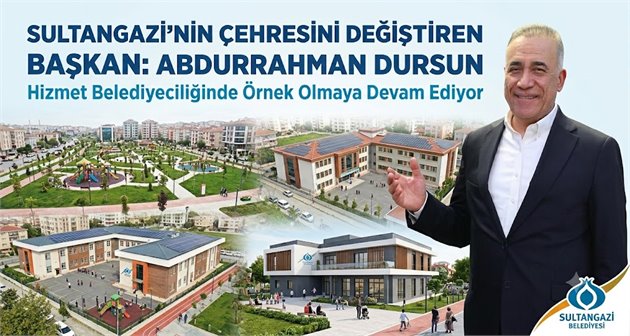 Sultangazi’nin Çehresini Değiştiren Başkan: Abdurrahman Dursun Hizmet Belediyeciliğinde Örnek Olmaya Devam Ediyor