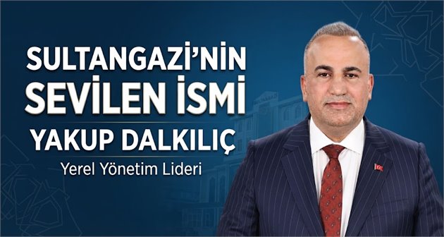 Sultangazi’nin Sevilen İsmi Yakup Dalkılıç