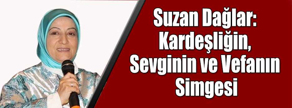 Suzan Dağlar: Kardeşliğin, Sevginin ve Vefanı…