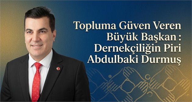 Topluma Güven Veren Büyük Başkan: Dernekçiliğin Piri Abdulbaki Durmuş