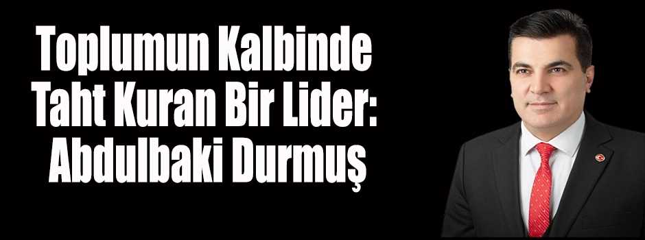 Toplumun Kalbinde Taht Kuran Bir Lider: Abdul…