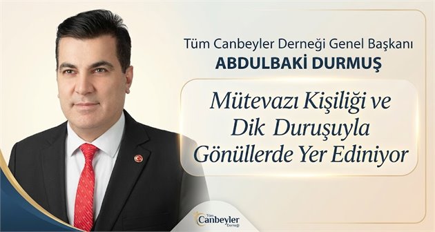 Tüm Canbeyler Derneği Genel Başkanı Abdulbaki Durmuş, Mütevazı Kişiliği ve Dik Duruşuyla Gönüllerde Yer Ediniyor