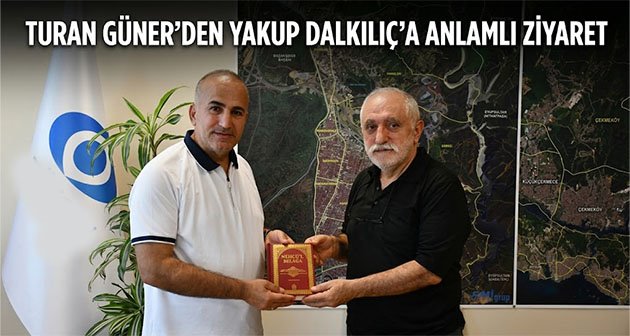  Turan Güner’den Yakup Dalkılıç’a Anlamlı Ziyaret