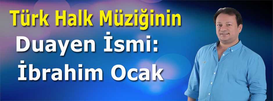   Türk Halk Müziğinin Duayen İsmi: İbrahim Ocak