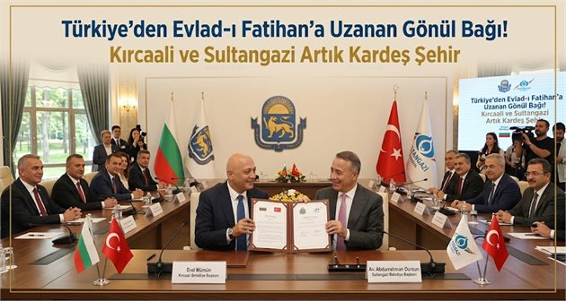Türkiye’den Evlad-ı Fatihan'a Uzanan Gönül Bağı! Kırcaali ve Sultangazi Artık Kardeş Şehir