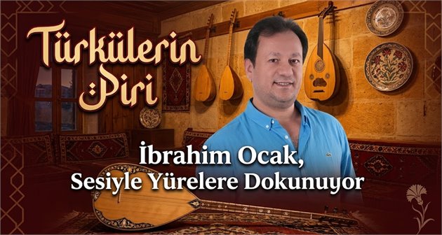  Türkülerin Piri İbrahim Ocak, Sesiyle Yüreklere Dokunuyor