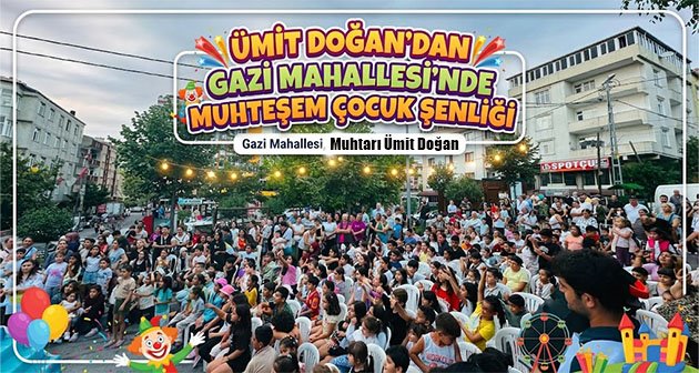 Ümit Doğan’dan Gazi Mahallesi’nde Muhteşem Çocuk Şenliği