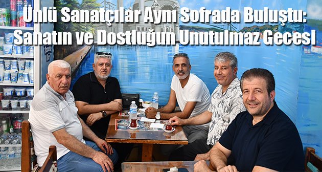  Ünlü Sanatçılar Aynı Sofrada Buluştu: Sanatın ve Dostluğun Unutulmaz Gecesi