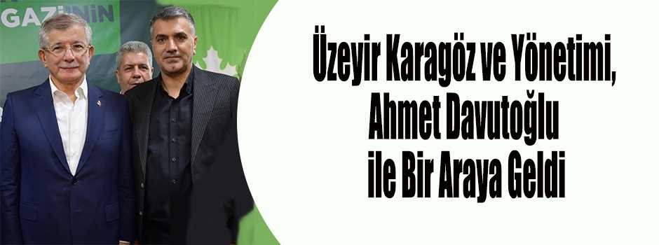 Üzeyir Karagöz ve Yönetimi, Ahmet Davutoğlu ile Bir Araya Geldi