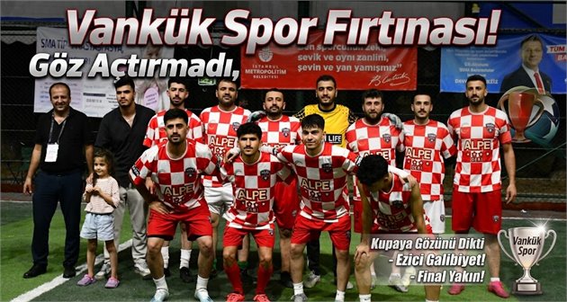 Vankük Spor Fırtınası! Rakibine Göz Açtırmadı, Kupaya Gözünü Dikti