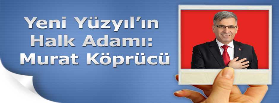 Yeni Yüzyıl’ın Halk Adamı: Murat Köprücü