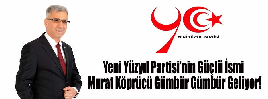 Yeni Yüzyıl Partisi’nin Güçlü İsmi Murat Köpr…