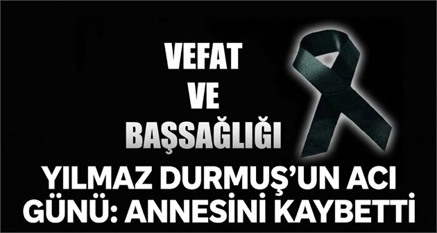 Yılmaz Durmuş’un Acı Günü: Annesini Kaybetti