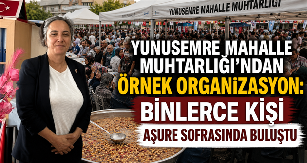  Yunusemre Mahalle Muhtarlığı'ndan Örnek Organizasyon: Binlerce Kişi Aşure Sofrasında Buluştu