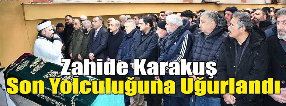 Zahide Karakuş Son Yolculuğuna Uğurlandı